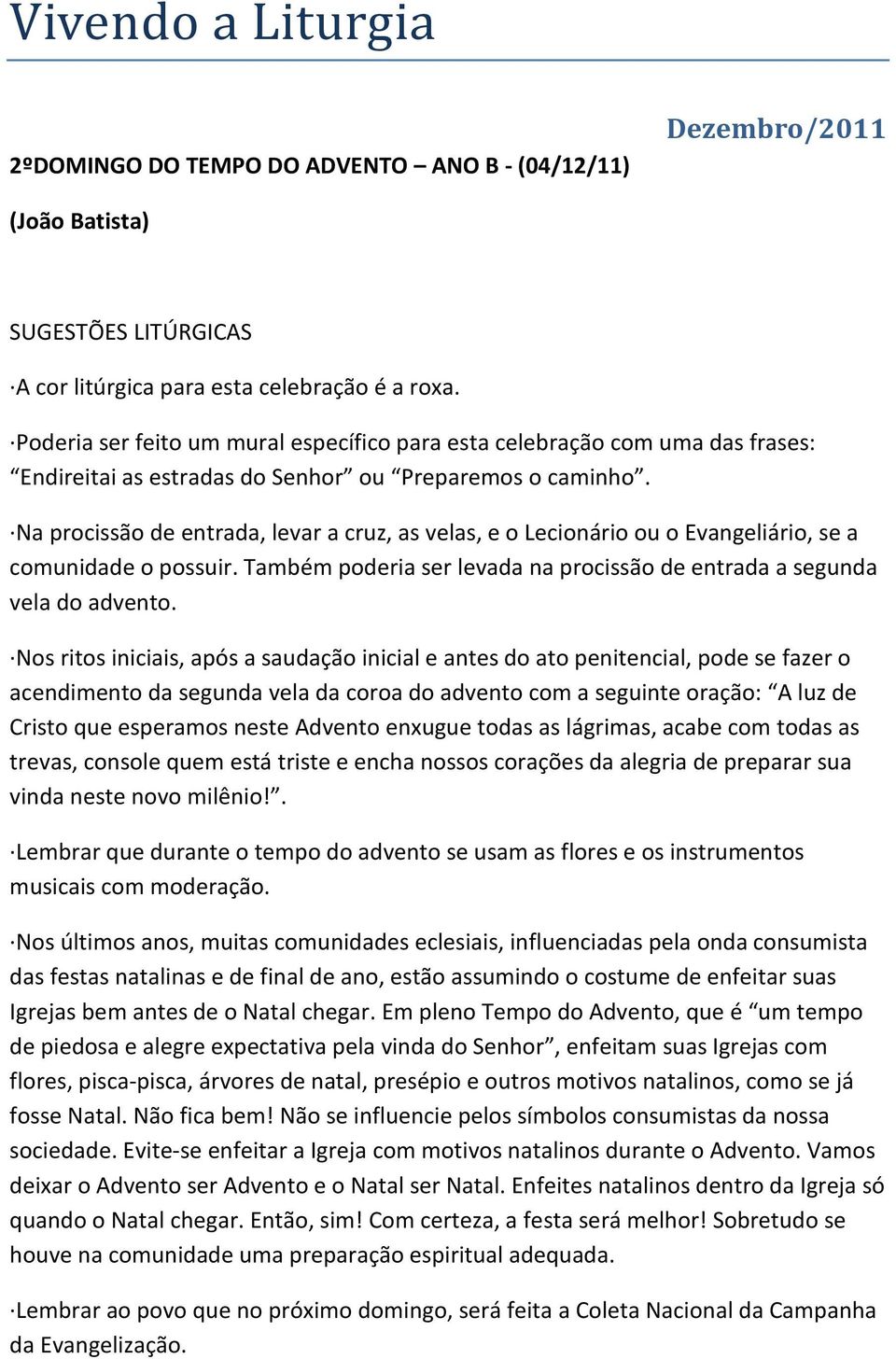 Também poderia ser levada na procissão de entrada a segunda vela do advento.