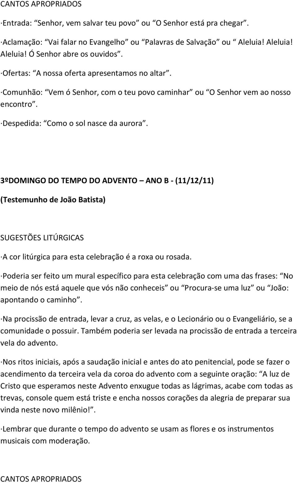 3ºDOMINGO DO TEMPO DO ADVENTO ANO B - (11/12/11) (Testemunho de João Batista) A cor litúrgica para esta celebração é a roxa ou rosada.