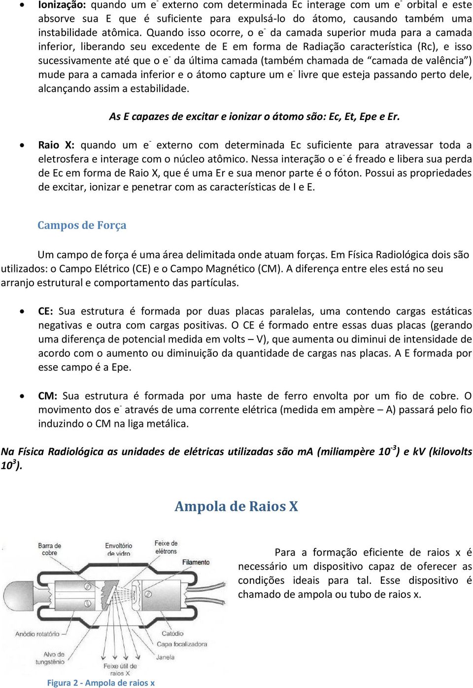 (também chamada de camada de valência ) mude para a camada inferior e o átomo capture um e - livre que esteja passando perto dele, alcançando assim a estabilidade.