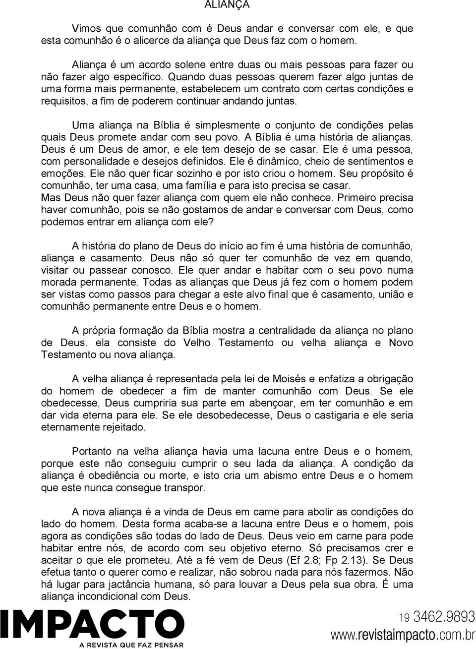 Quando duas pessoas querem fazer algo juntas de uma forma mais permanente, estabelecem um contrato com certas condições e requisitos, a fim de poderem continuar andando juntas.