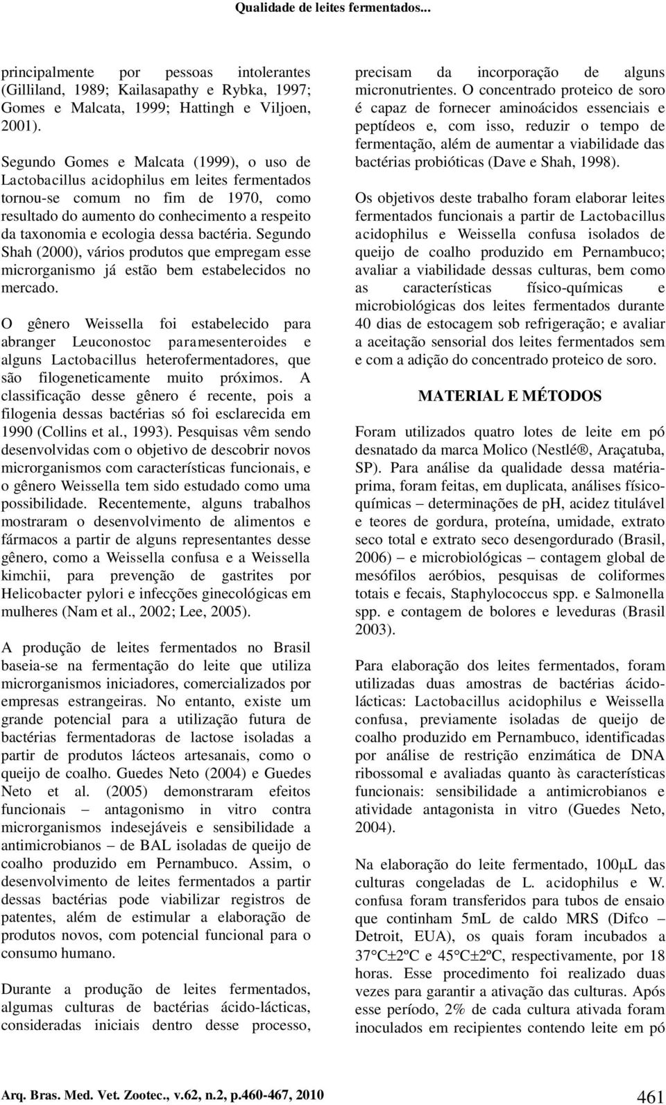 dessa bactéria. Segundo Shah (2000), vários produtos que empregam esse microrganismo já estão bem estabelecidos no mercado.