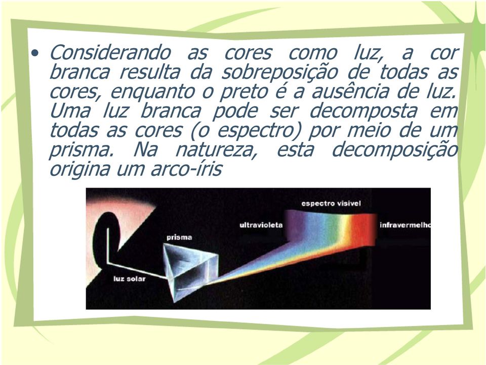 luz. Uma luz branca pode ser decomposta em todas as cores (o