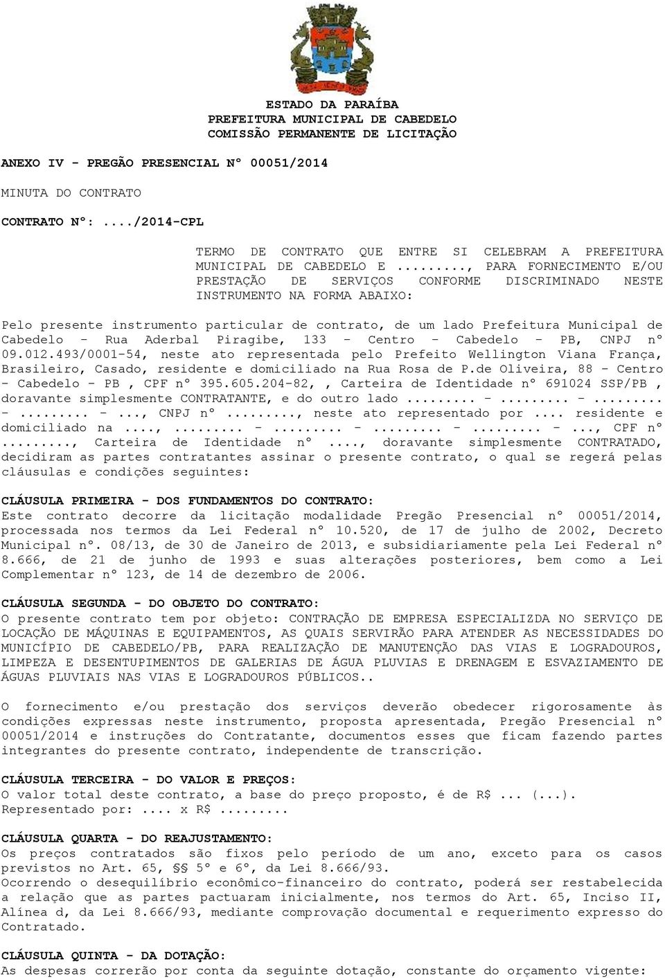 .., PARA FORNECIMENTO E/OU PRESTAÇÃO DE SERVIÇOS CONFORME DISCRIMINADO NESTE INSTRUMENTO NA FORMA ABAIXO: Pelo presente instrumento particular de contrato, de um lado Prefeitura Municipal de Cabedelo