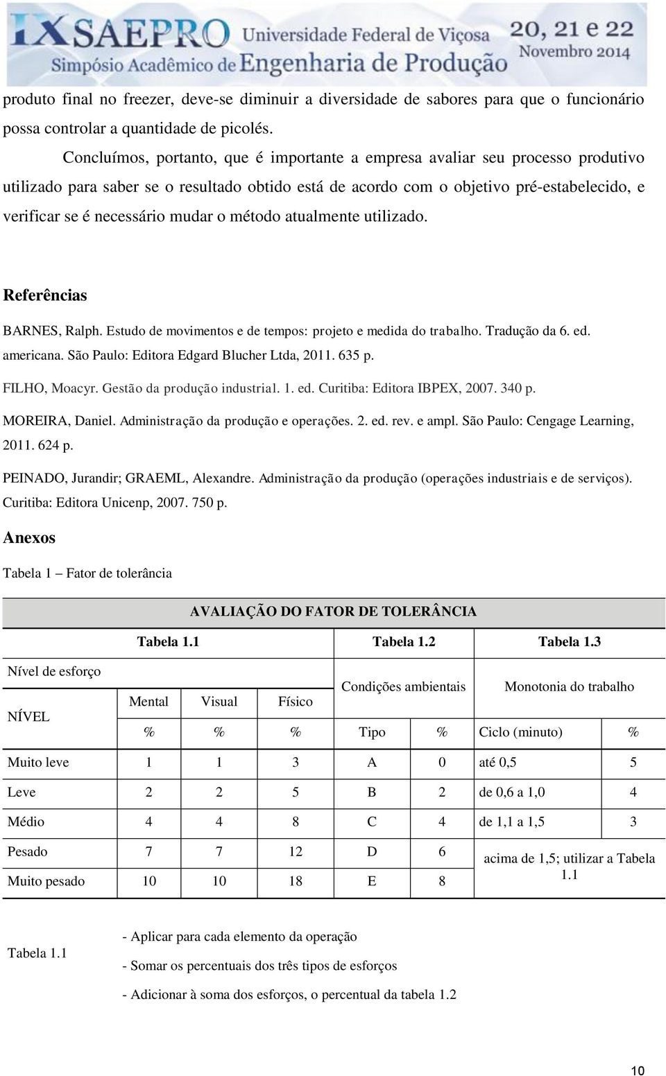 mudar o método atualmente utilizado. Referências BARNES, Ralph. Estudo de movimentos e de tempos: projeto e medida do trabalho. Tradução da 6. ed. americana.