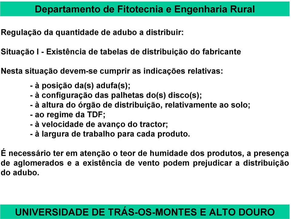 distribuição, relativamente ao solo; - ao regime da TDF; - à velocidade de avanço do tractor; - à largura de trabalho para cada produto.