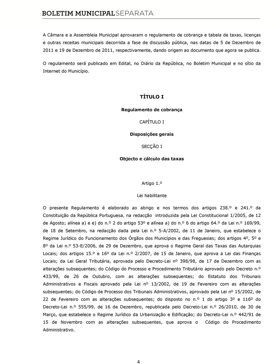 O regulamento será publicado em Edital, no Diário da República, no Boletim Municipal e no sítio da Internet do Município.