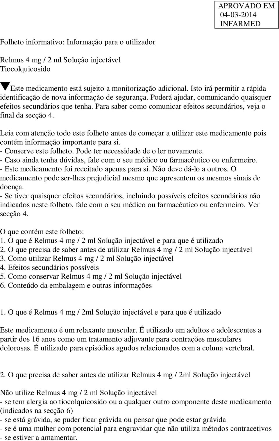 Para saber como comunicar efeitos secundários, veja o final da secção 4. Leia com atenção todo este folheto antes de começar a utilizar este medicamento pois contém informação importante para si.