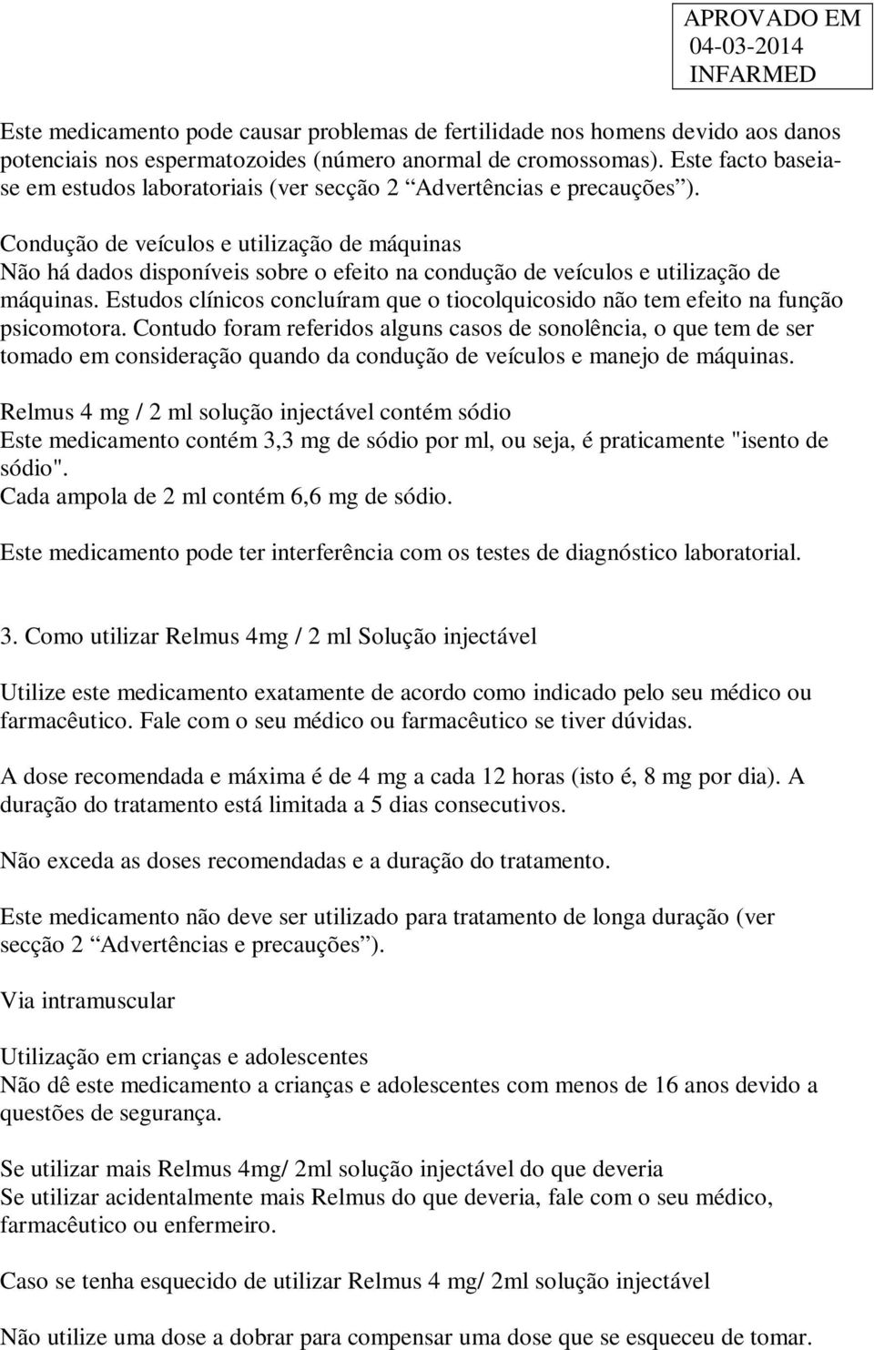 Condução de veículos e utilização de máquinas Não há dados disponíveis sobre o efeito na condução de veículos e utilização de máquinas.