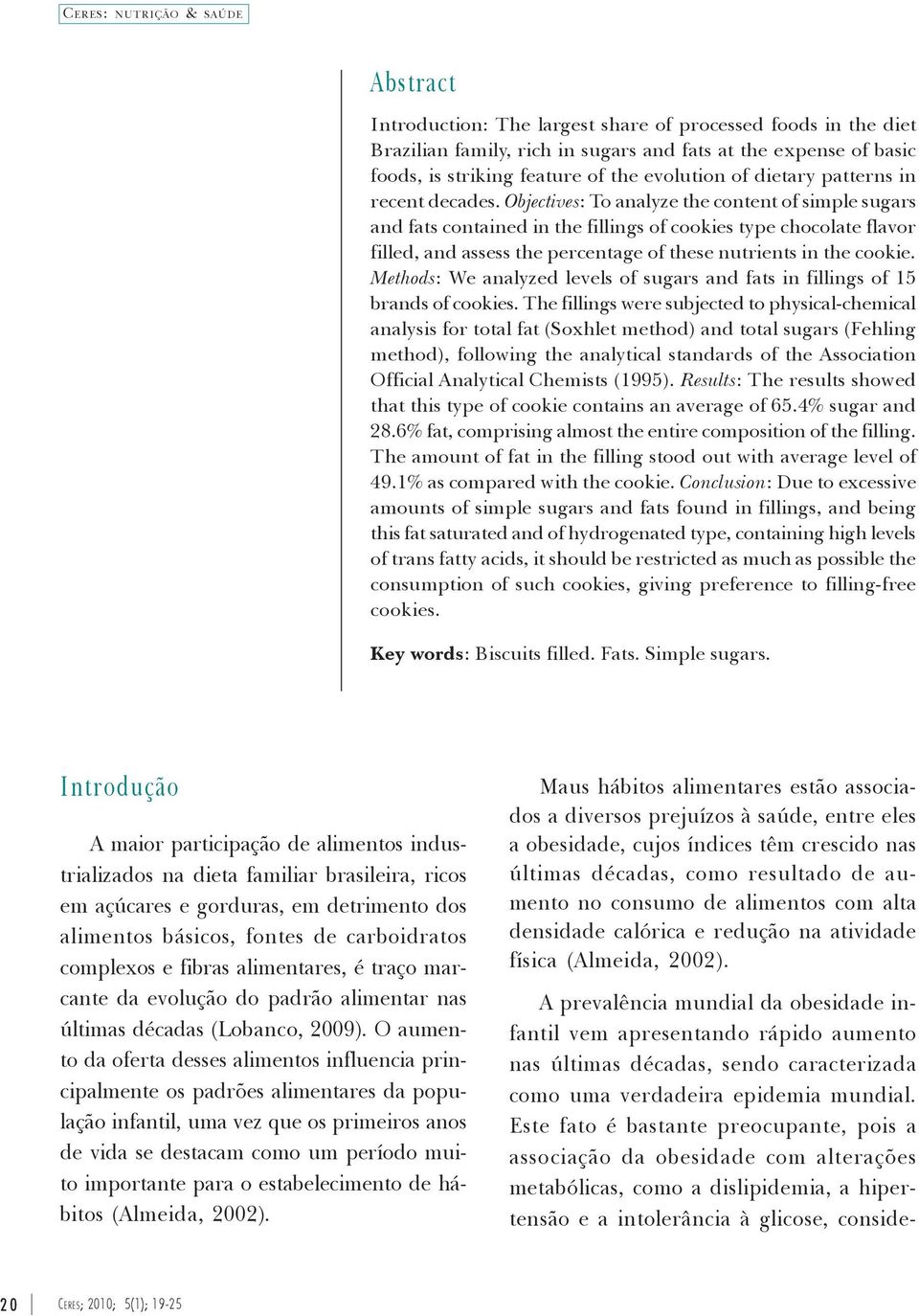 Objectives: To analyze the content of simple sugars and fats contained in the fillings of cookies type chocolate flavor filled, and assess the percentage of these nutrients in the cookie.