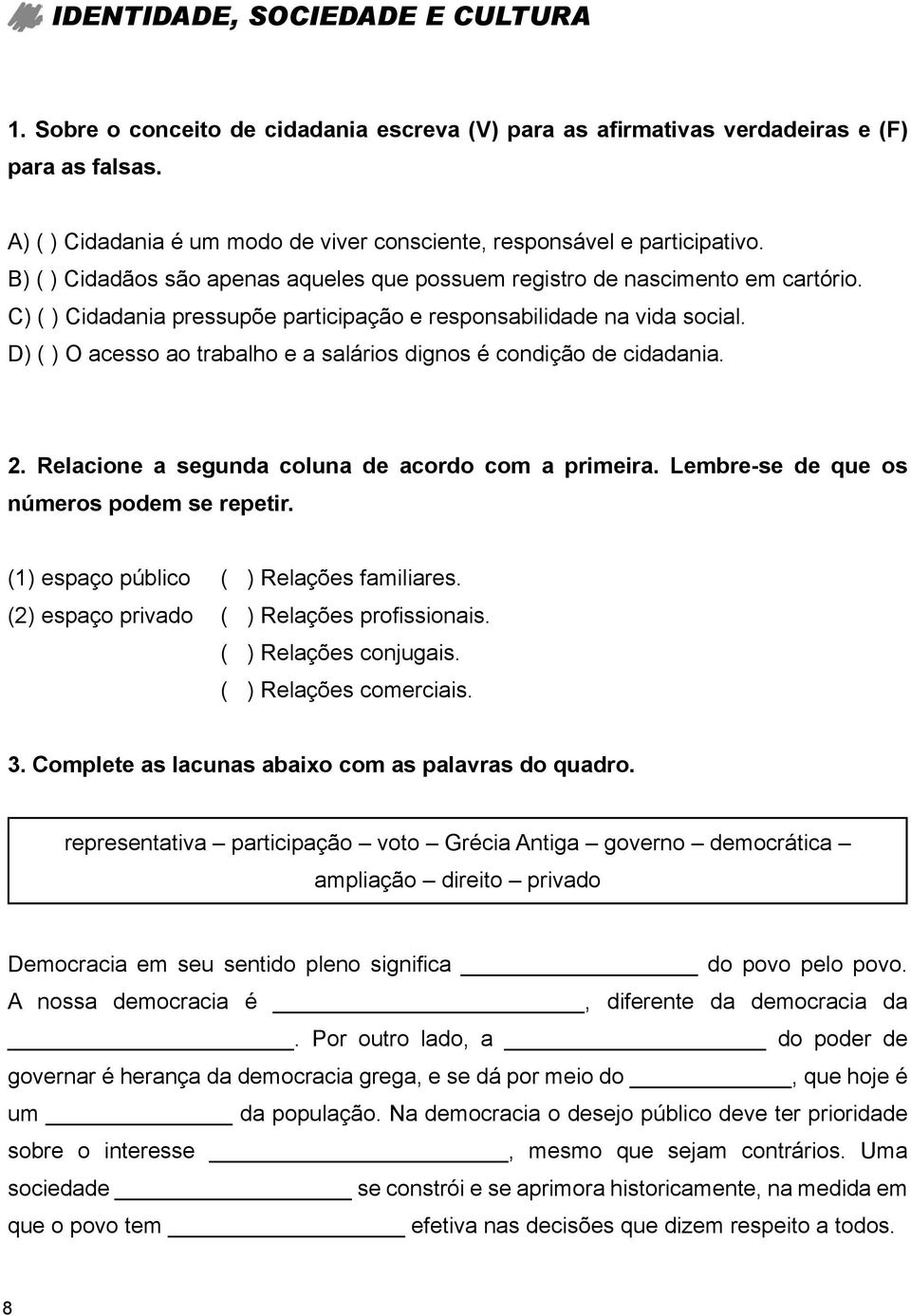 C) ( ) Cidadania pressupõe participação e responsabilidade na vida social. D) ( ) O acesso ao trabalho e a salários dignos é condição de cidadania. 2.