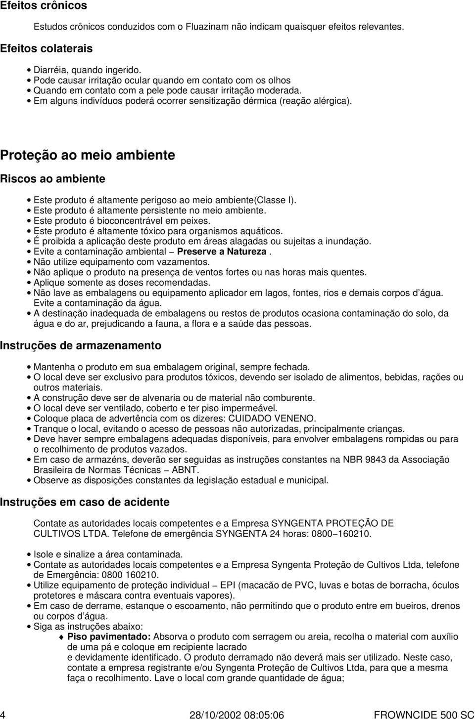 Proteção ao meio ambiente Riscos ao ambiente Este produto é altamente perigoso ao meio ambiente(classe I). Este produto é altamente persistente no meio ambiente.