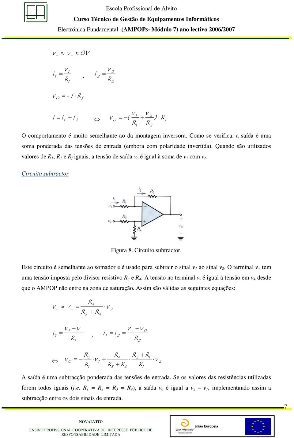 Quando são utlzados alores de, e f guas, a tensão de saída o é gual à soma de com. Crcuto subtractor Fgura 8. Crcuto subtractor. Este crcuto é semelhante ao somador e é usado para subtrar o snal ao snal.