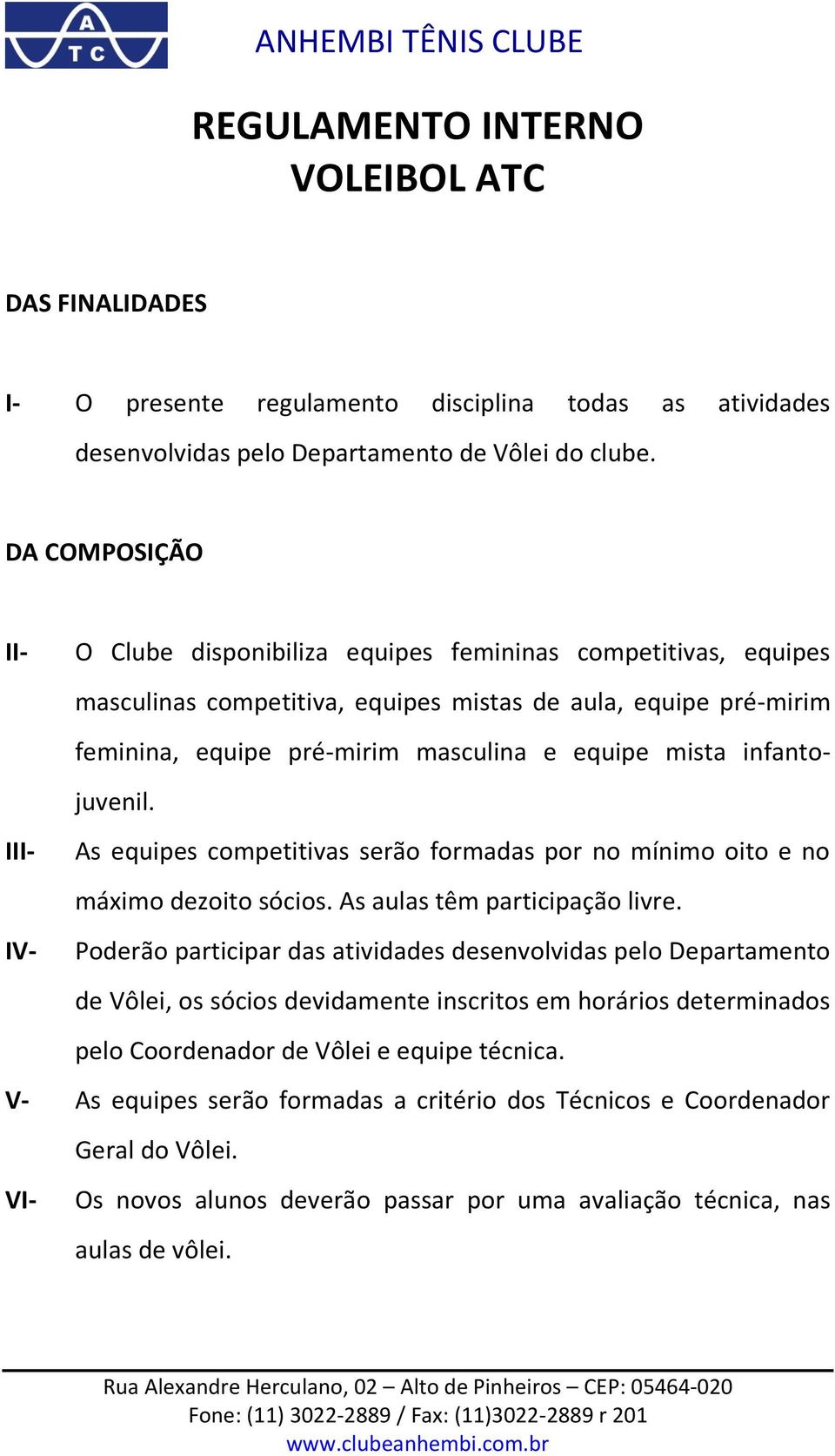 infantojuvenil. III- As equipes competitivas serão formadas por no mínimo oito e no máximo dezoito sócios. As aulas têm participação livre.