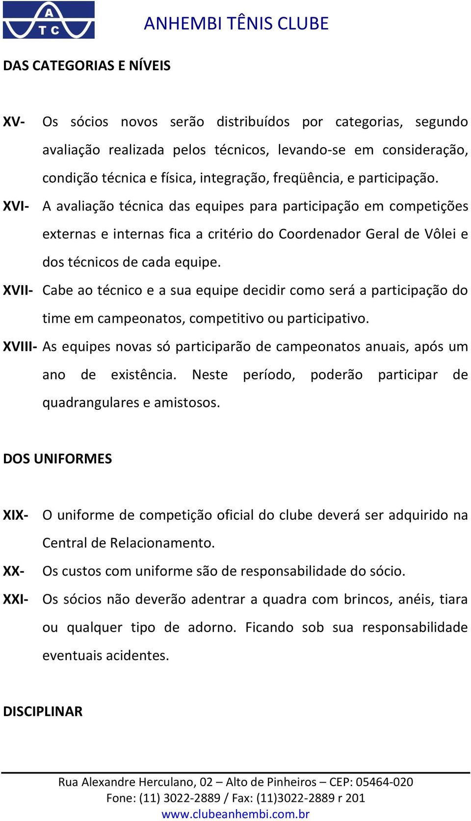 XVI- A avaliação técnica das equipes para participação em competições externas e internas fica a critério do Coordenador Geral de Vôlei e dos técnicos de cada equipe.