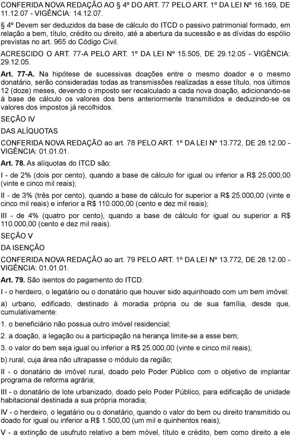 4º Devem ser deduzidos da base de cálculo do ITCD o passivo patrimonial formado, em relação a bem, título, crédito ou direito, até a abertura da sucessão e as dívidas do espólio previstas no art.