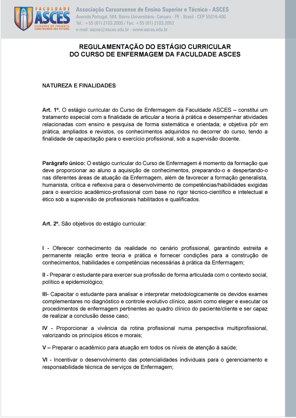 pesquisa de forma sistemática e orientada; e objetiva pôr em prática, ampliados e revistos, os conhecimentos adquiridos no decorrer do curso, tendo a finalidade de capacitação para o exercício