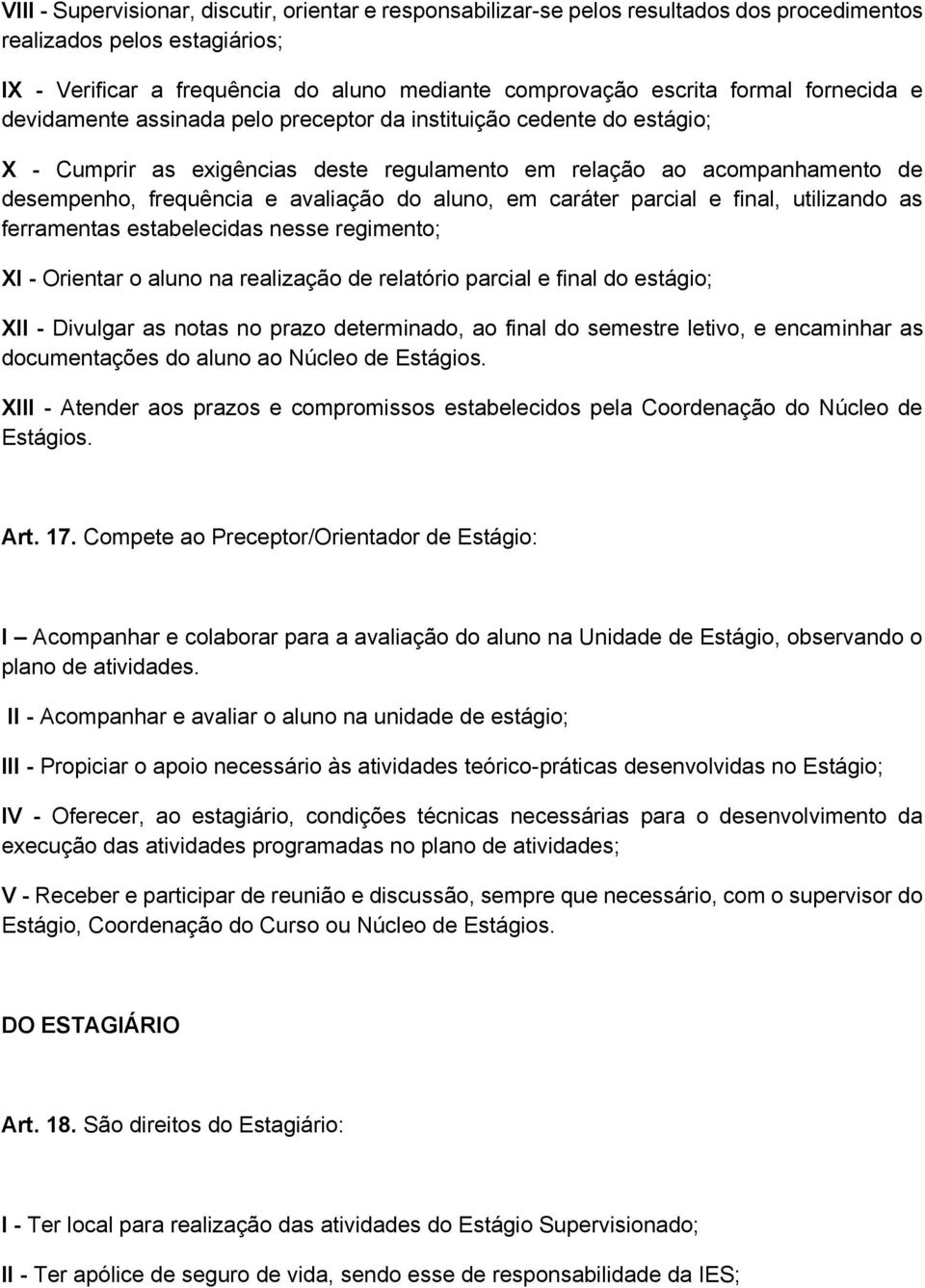 aluno, em caráter parcial e final, utilizando as ferramentas estabelecidas nesse regimento; XI - Orientar o aluno na realização de relatório parcial e final do estágio; XII - Divulgar as notas no