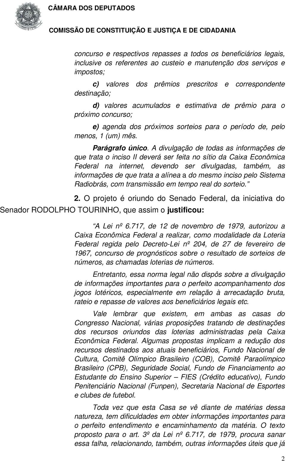 A divulgação de todas as informações de que trata o inciso II deverá ser feita no sítio da Caixa Econômica Federal na internet, devendo ser divulgadas, também, as informações de que trata a alínea a