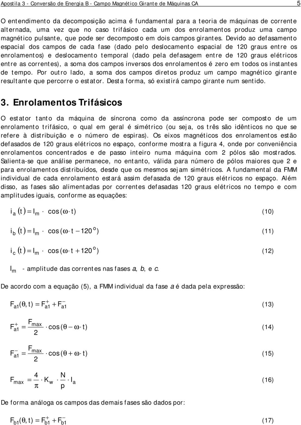 Devido ao defasamento espacial dos campos de cada fase (dado pelo deslocamento espacial de 10 graus entre os enrolamentos) e deslocamento temporal (dado pela defasagem entre de 10 graus elétricos