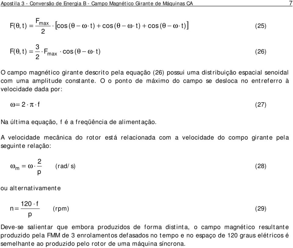 A velocidade mecânica do rotor está relacionada com a velocidade do compo girante pela seguinte relação: ω m ω (rad/s) (8) p ou alternativamente 10 f n (rpm) (9) p Deve-se salientar que embora