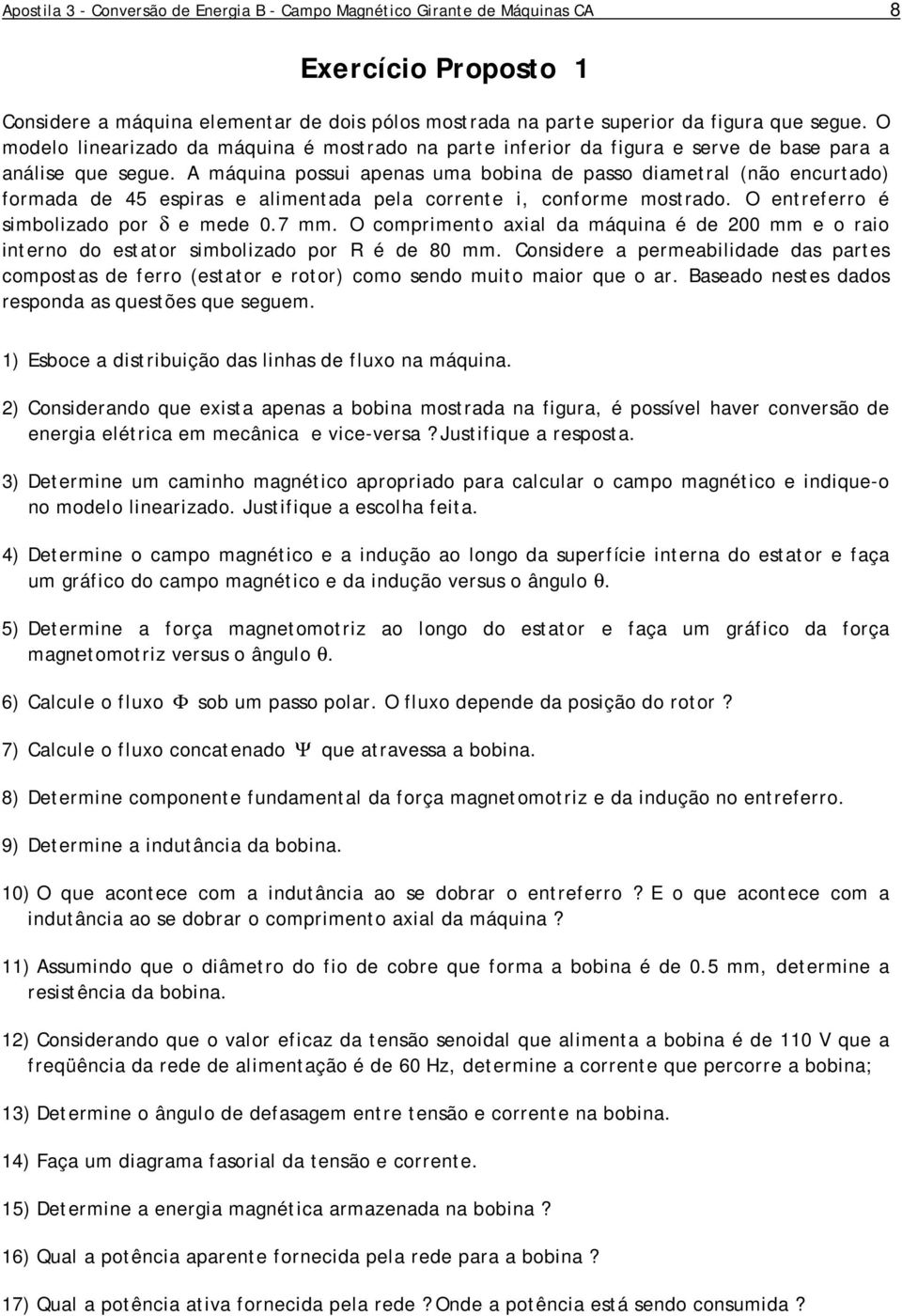 A máquina possui apenas uma bobina de passo diametral (não encurtado) formada de 45 espiras e alimentada pela corrente i, conforme mostrado. O entreferro é simbolizado por δ e mede 0.7 mm.