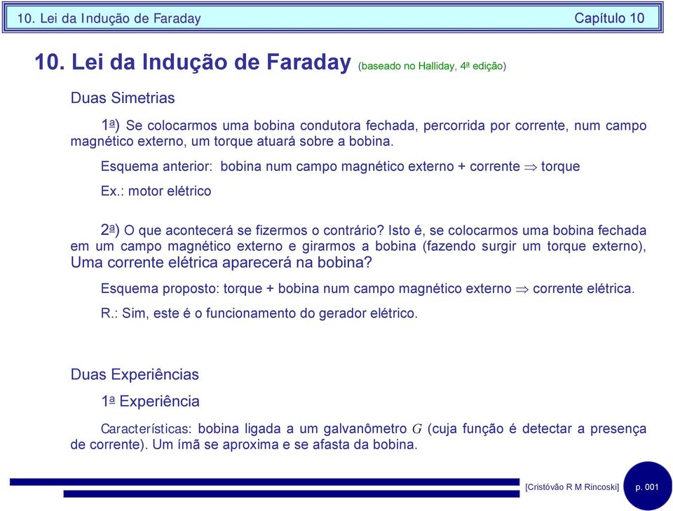 Isto é, se colocarmos uma bobna fechada em um campo magnétco externo e grarmos a bobna (fazendo surgr um torque externo), Uma corrente elétrca aparecerá na bobna?