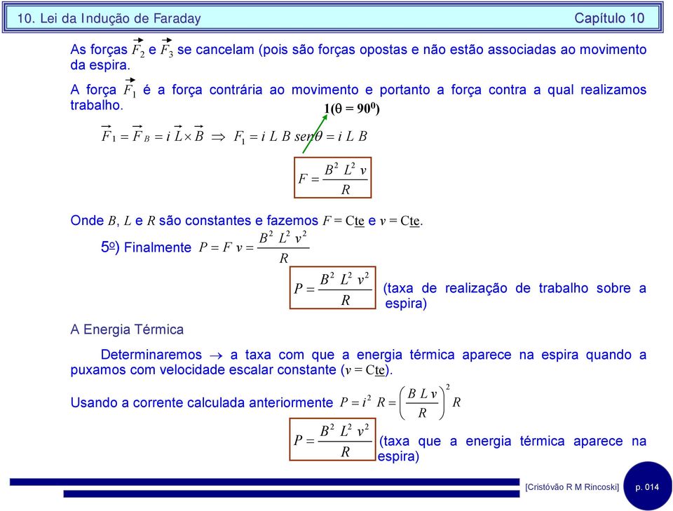 1(θ = 90 0 ) F 1 = F = L F = L senθ = 1 L F = L v Onde, L e são constantes e fazemos F = Cte e v = Cte.