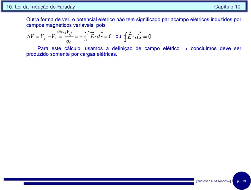 Wf ΔV = V = = f f V E d s = 0 ou = 0 q E d s 0 Para este cálculo, usamos a