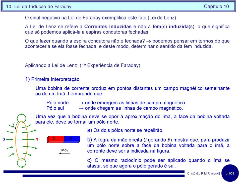 podemos pensar em termos do que acontecera se ela fosse fechada, e deste modo, determnar o sentdo da fem nduzda.