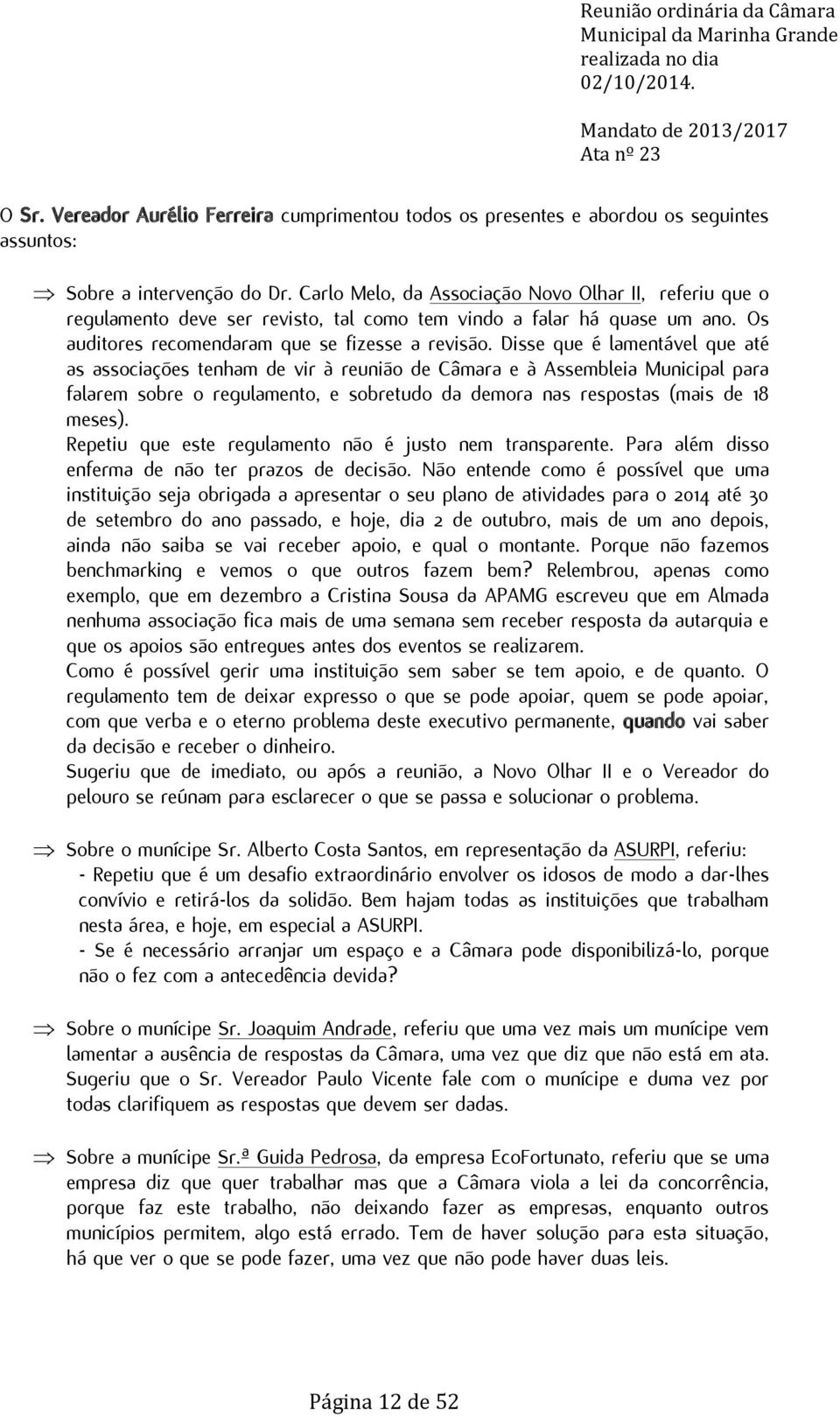 Disse que é lamentável que até as associações tenham de vir à reunião de Câmara e à Assembleia Municipal para falarem sobre o regulamento, e sobretudo da demora nas respostas (mais de 18 meses).