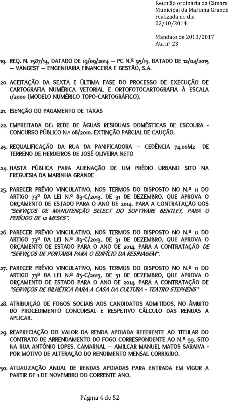 ISENÇÃO DO PAGAMENTO DE TAXAS 22. EMPREITADA DE: REDE DE ÁGUAS RESIDUAIS DOMÉSTICAS DE ESCOURA - CONCURSO PÚBLICO N.º 08/2010. EXTINÇÃO PARCIAL DE CAUÇÃO. 23.