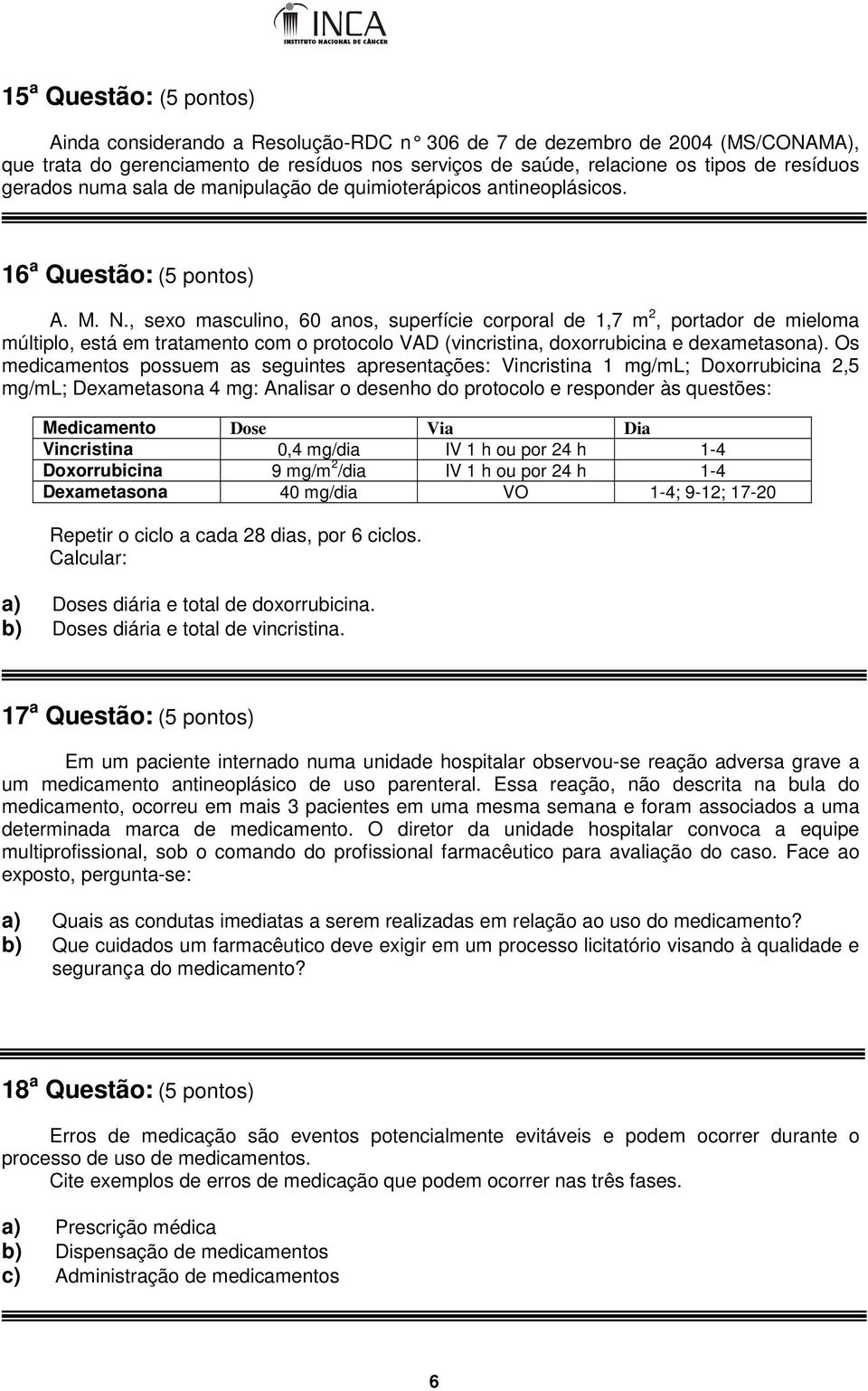 , sexo masculino, 60 anos, superfície corporal de 1,7 m 2, portador de mieloma múltiplo, está em tratamento com o protocolo VAD (vincristina, doxorrubicina e dexametasona).