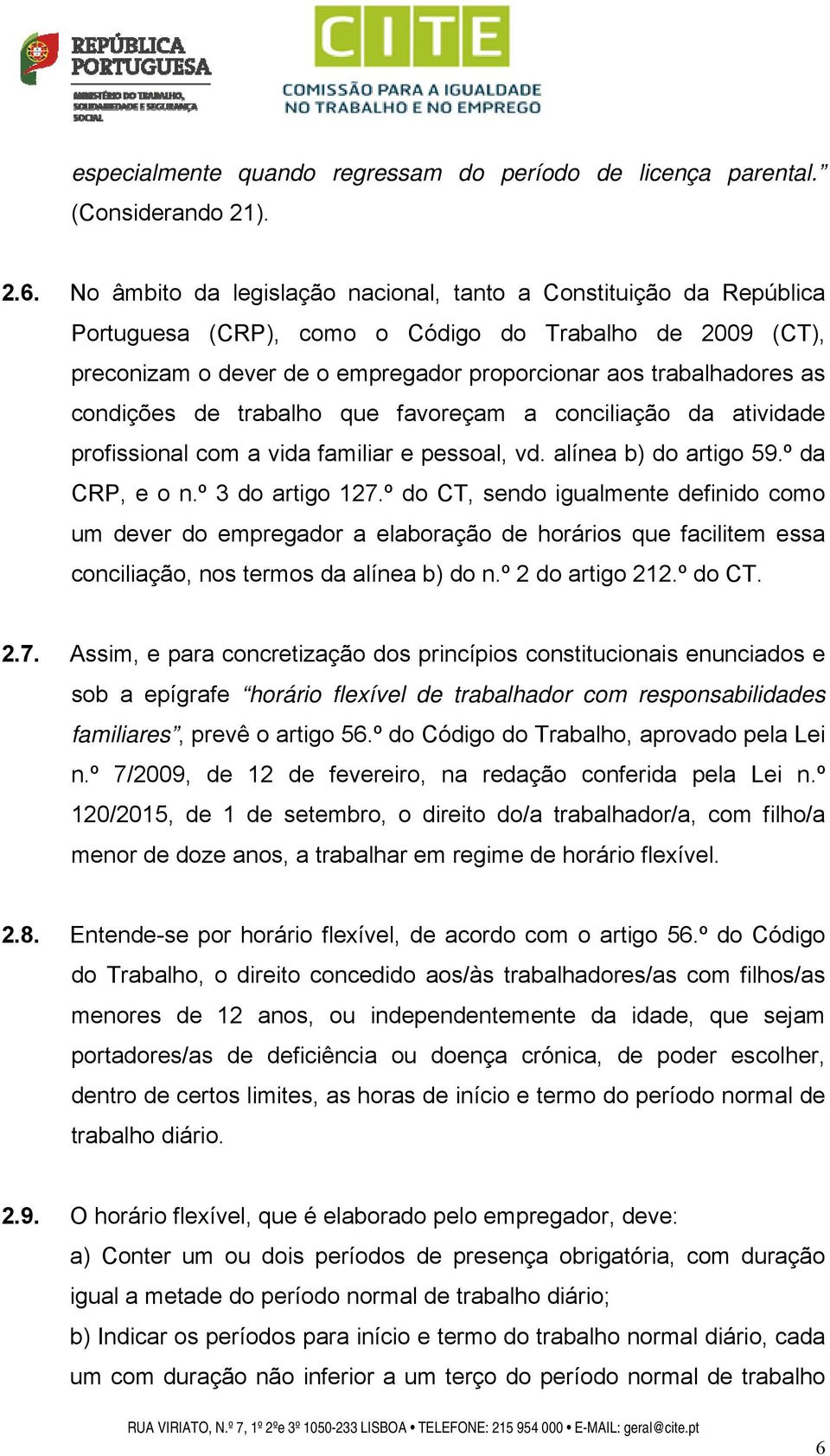 condições de trabalho que favoreçam a conciliação da atividade profissional com a vida familiar e pessoal, vd. alínea b) do artigo 59.º da CRP, e o n.º 3 do artigo 127.