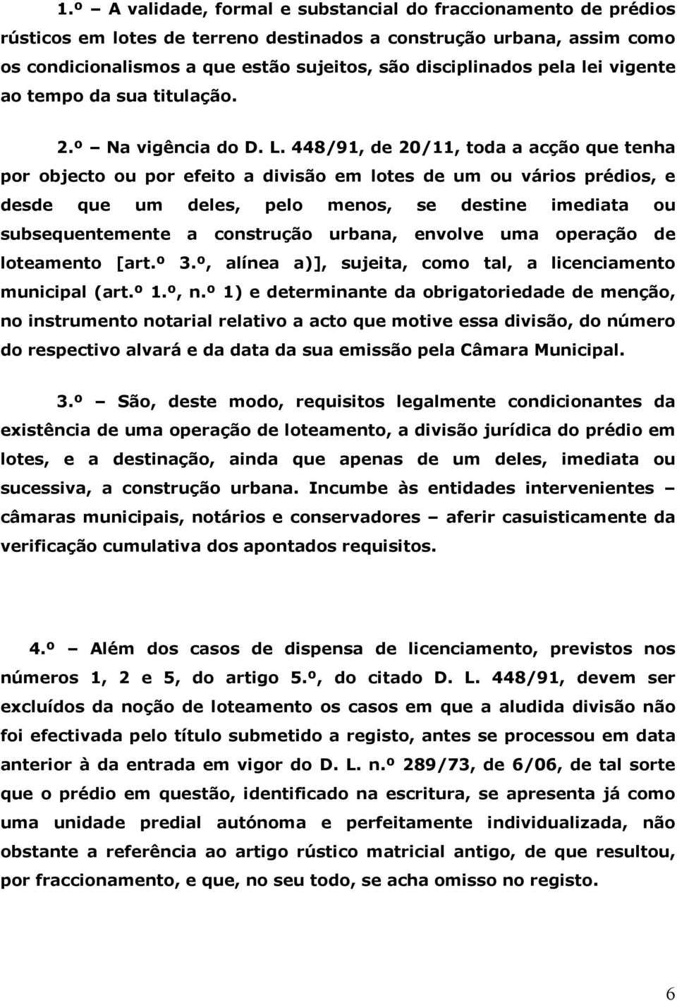 448/91, de 20/11, toda a acção que tenha por objecto ou por efeito a divisão em lotes de um ou vários prédios, e desde que um deles, pelo menos, se destine imediata ou subsequentemente a construção