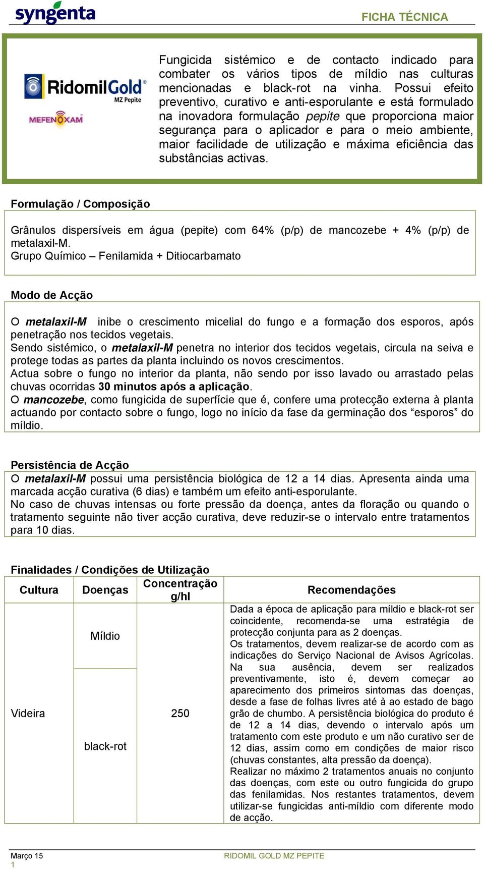 utilização e máxima eficiência das substâncias activas. Formulação / Composição Grânulos dispersíveis em água (pepite) com 64% (p/p) de mancozebe + 4% (p/p) de metalaxil-m.