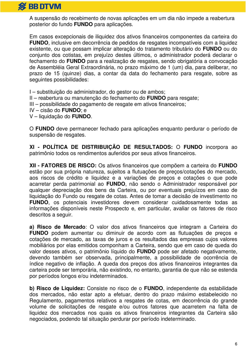 implicar alteração do tratamento tributário do FUNDO ou do conjunto dos cotistas, em prejuízo destes últimos, o administrador poderá declarar o fechamento do FUNDO para a realização de resgates,