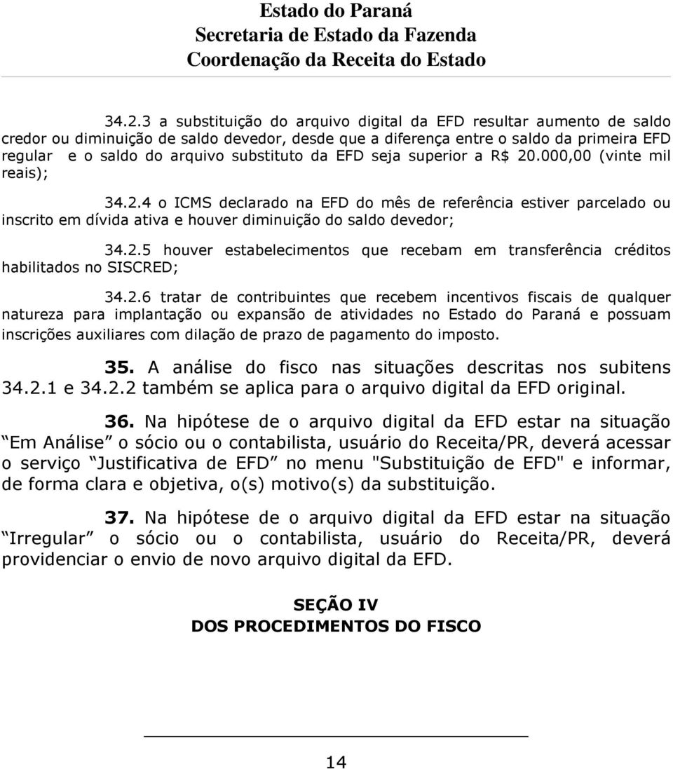 2.5 houver estabelecimentos que recebam em transferência créditos habilitados no SISCRED; 34.2.6 tratar de contribuintes que recebem incentivos fiscais de qualquer natureza para implantação ou