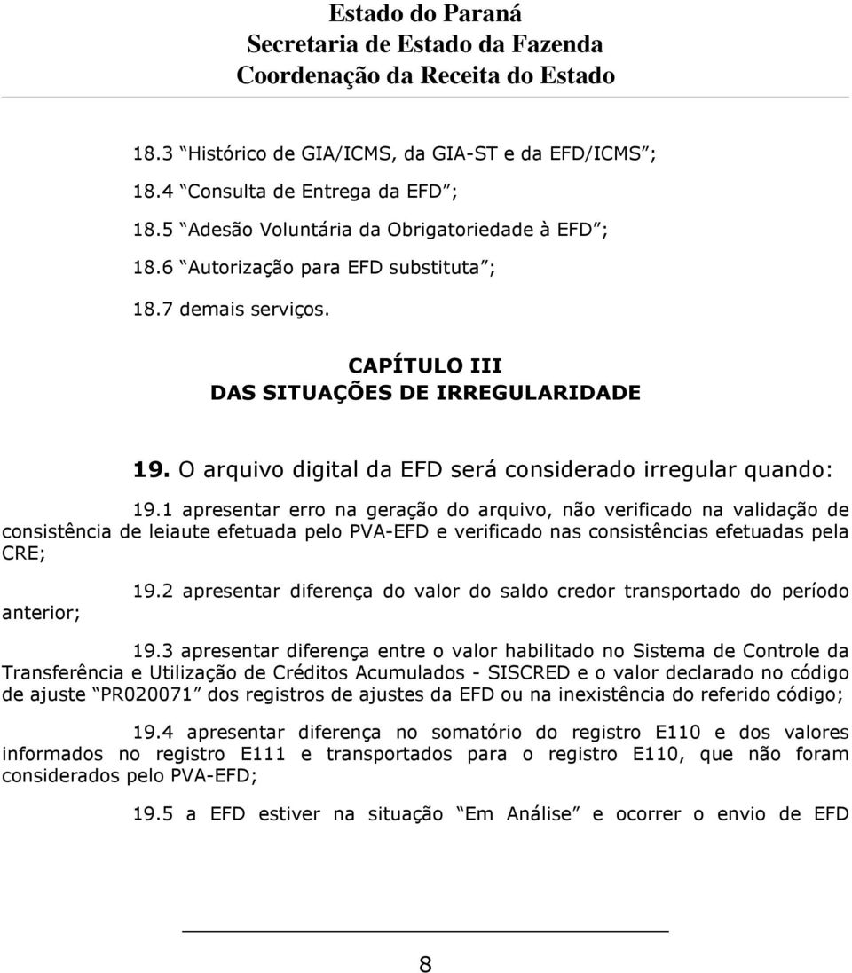 1 apresentar erro na geração do arquivo, não verificado na validação de consistência de leiaute efetuada pelo PVA-EFD e verificado nas consistências efetuadas pela CRE; anterior; 19.