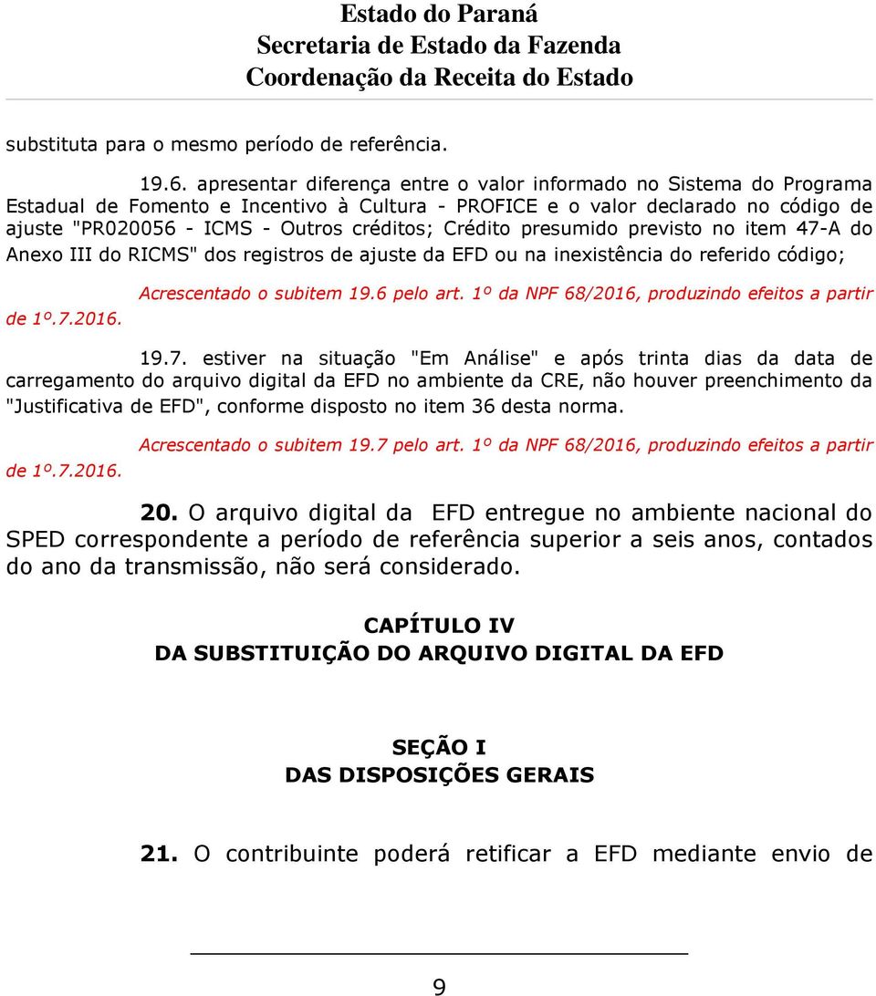 Crédito presumido previsto no item 47-A do Anexo III do RICMS" dos registros de ajuste da EFD ou na inexistência do referido código; de 1º.7.2016. Acrescentado o subitem 19.6 pelo art.