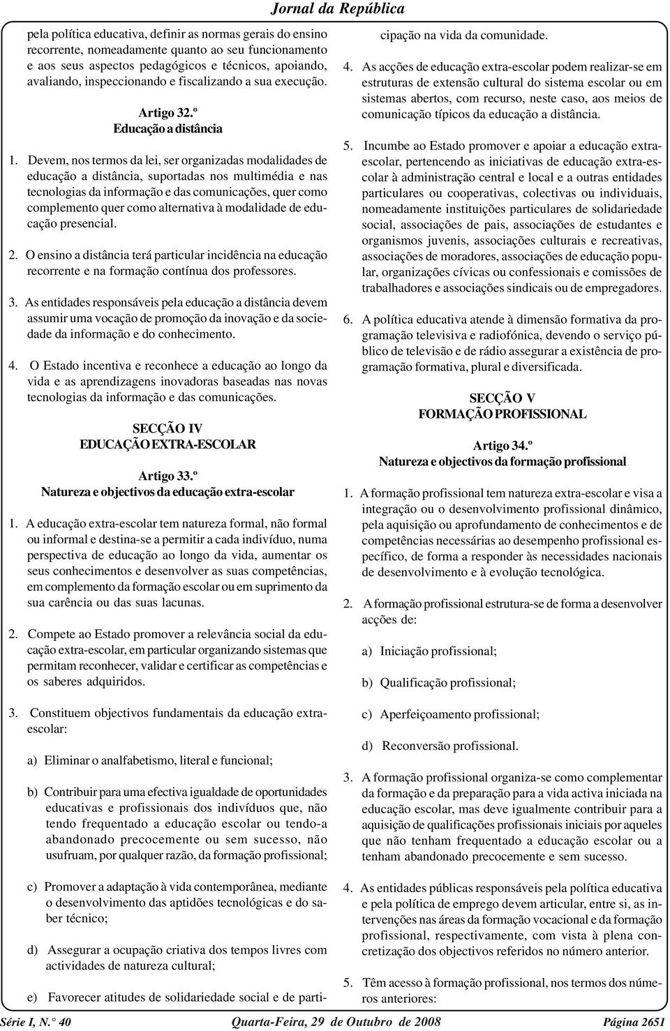 Devem, nos termos da lei, ser organizadas modalidades de educação a distância, suportadas nos multimédia e nas tecnologias da informação e das comunicações, quer como complemento quer como