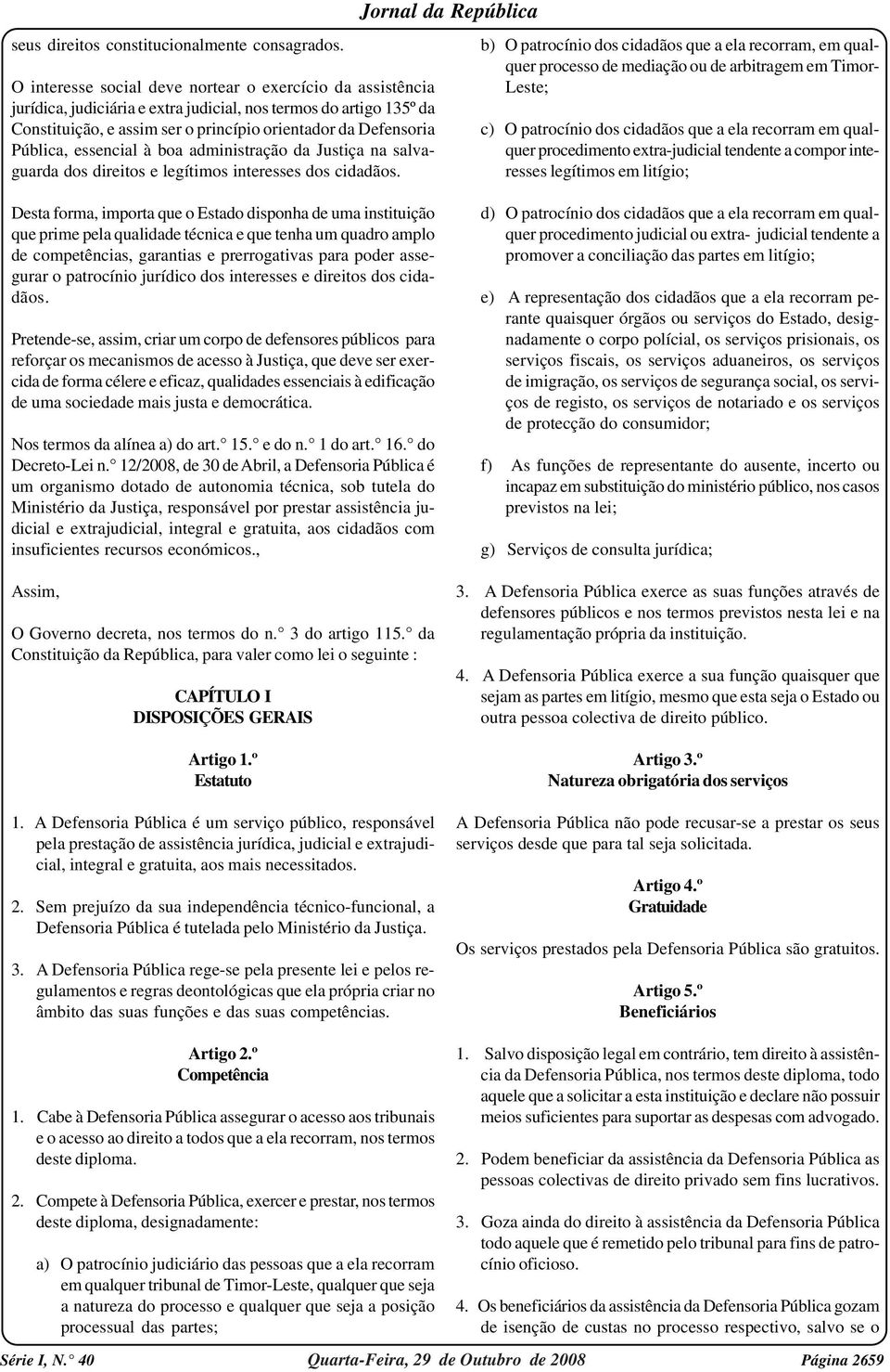 essencial à boa administração da Justiça na salvaguarda dos direitos e legítimos interesses dos cidadãos.