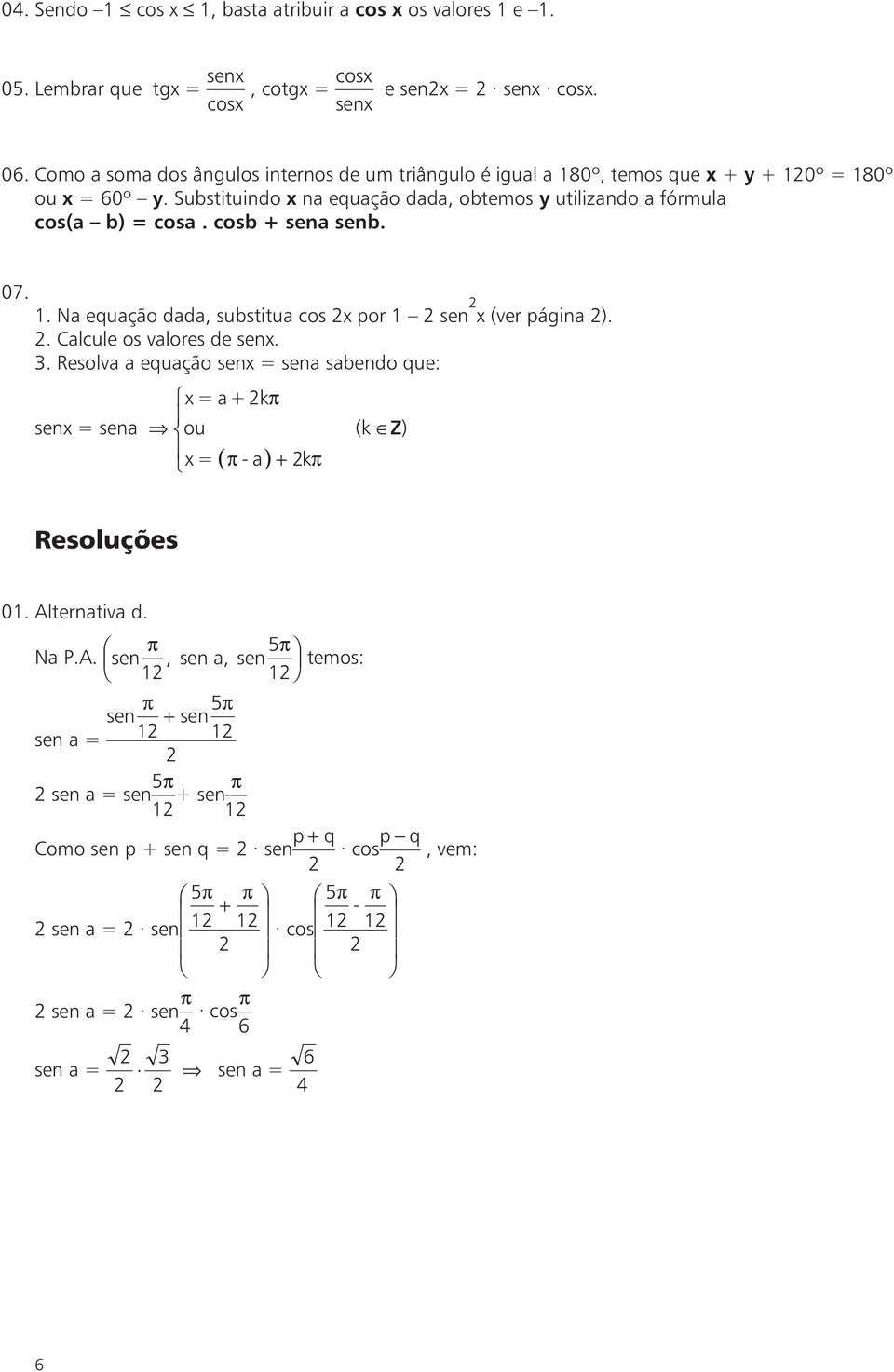 Substituindo x na equação dada, obtemos y utilizando a fórmula os(a b) = osa. osb + sena senb. 07.. Na equação dada, substitua os x por sen x (ver página ).