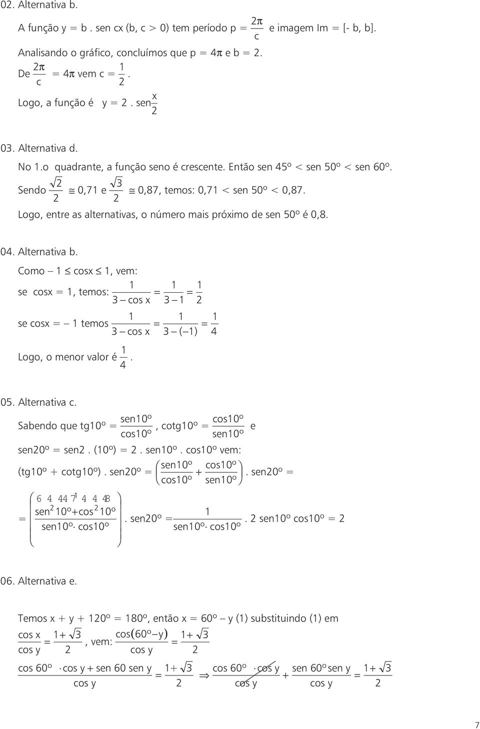 Como osx, vem: se osx =, temos: = os x = seosx= temos = = os x ( ) Logo, o menor valor é. 05. Alternativa. Sabendo que tg0º = sen0º os0º, otg0º = os0º sen0º e sen0º = sen. (0º) =.sen0º. os0º vem: (tg0º + otg0º).