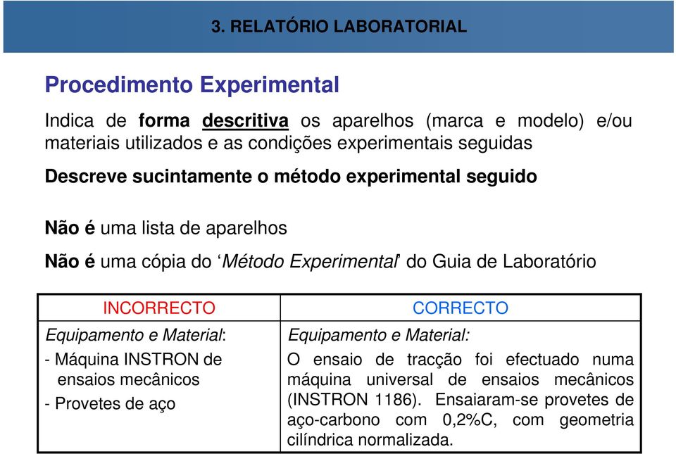 Laboratório INCORRECTO Equipamento e Material: - Máquina INSTRON de ensaios mecânicos - Provetes de aço CORRECTO Equipamento e Material: O ensaio de