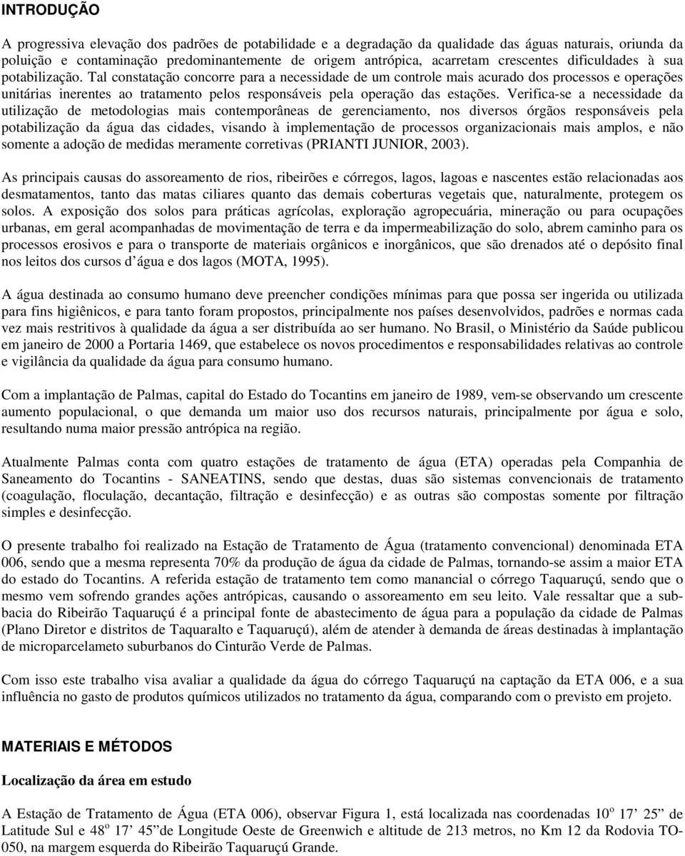 Tal constatação concorre para a necessidade de um controle mais acurado dos processos e operações unitárias inerentes ao tratamento pelos responsáveis pela operação das estações.