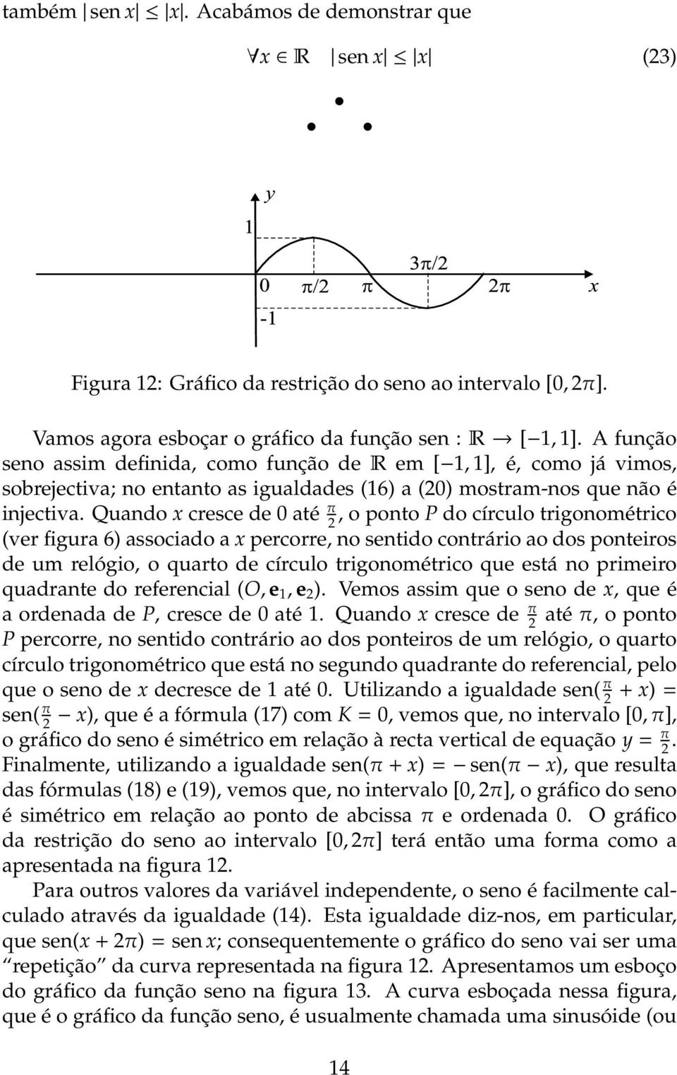 Quando x cresce de 0 até π, o ponto P do círculo trigonométrico (ver figura 6) associado a x percorre, no sentido contrário ao dos ponteiros de um relógio, o quarto de círculo trigonométrico que está