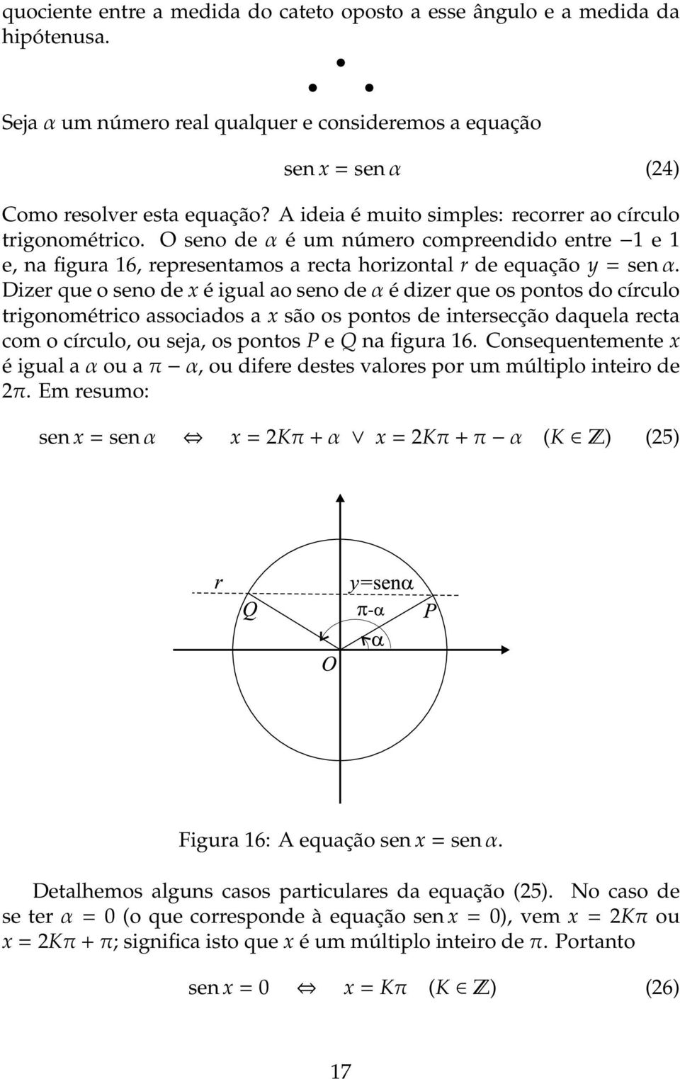 Dizer que o seno de x é igual ao seno de α é dizer que os pontos do círculo trigonométrico associados a x são os pontos de intersecção daquela recta com o círculo, ou seja, os pontos P e Q na figura