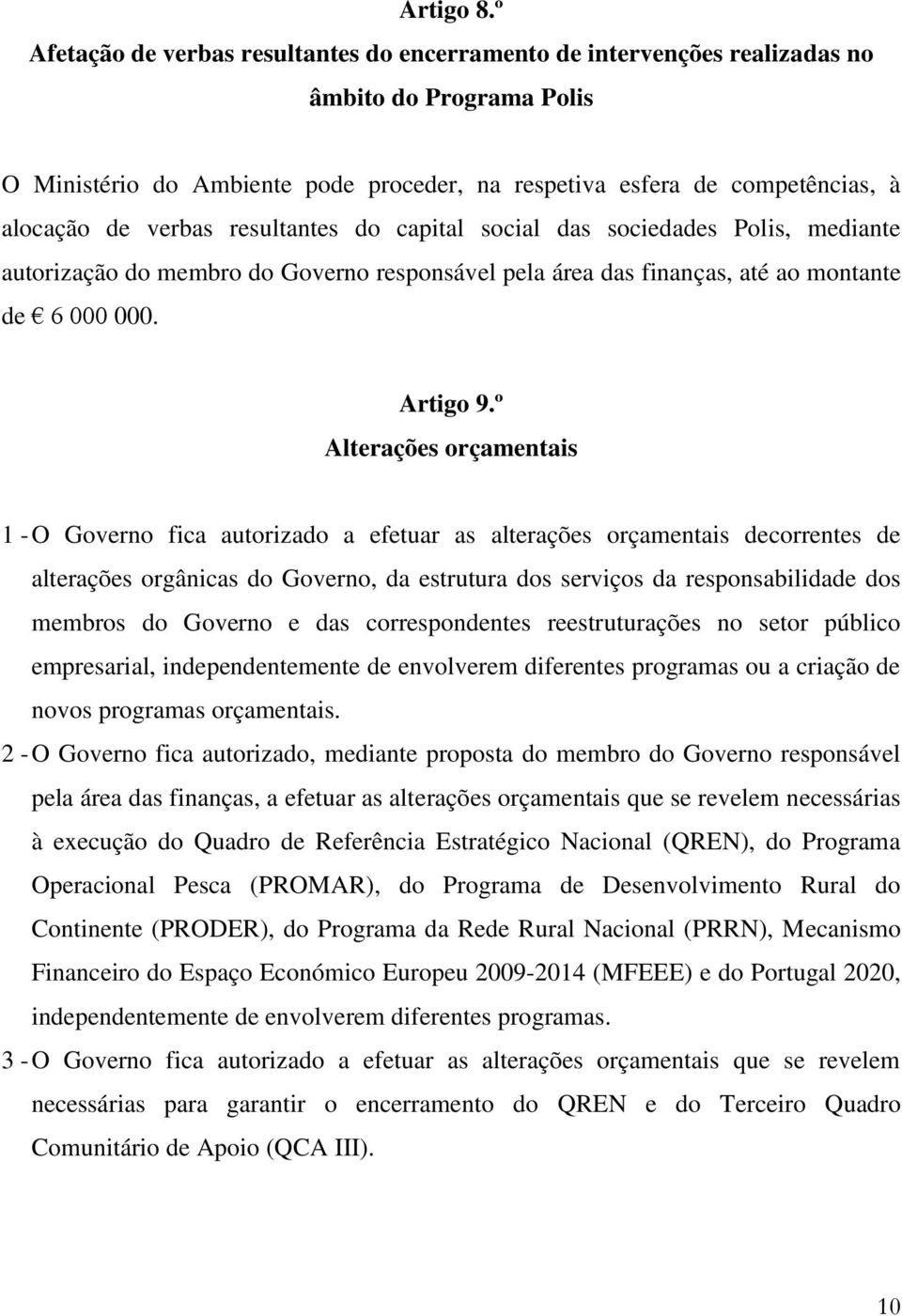 verbas resultantes do capital social das sociedades Polis, mediante autorização do membro do Governo responsável pela área das finanças, até ao montante de 6 000 000. Artigo 9.