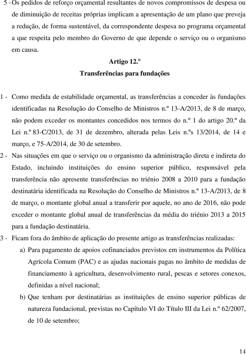 º Transferências para fundações 1 - Como medida de estabilidade orçamental, as transferências a conceder às fundações identificadas na Resolução do Conselho de Ministros n.