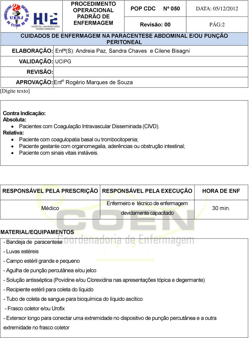 RESPONSÁVEL PELA PRESCRIÇÃO RESPONSÁVEL PELA EXECUÇÃO HORA DE ENF Médico Enfermeiro e técnico de enfermagem devidamente capacitado 30 min.